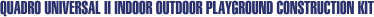 QUADRO UNIVERSAL II INDOOR OUTDOOR PLAYGROUND CONSTRUCTION KIT